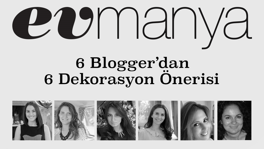 6 Blogger 6 Dekorasyon Önerisi | Dekorolog Evmanya’da