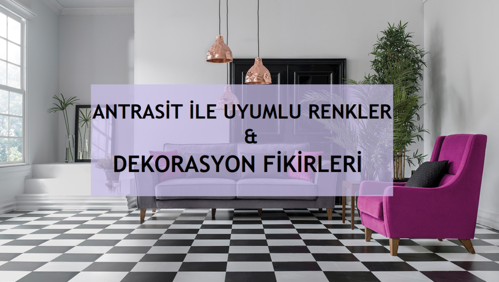 Antrasit Rengi ile Uyumlu Renkler ve Dekorasyonda Antrasit Kullanımı